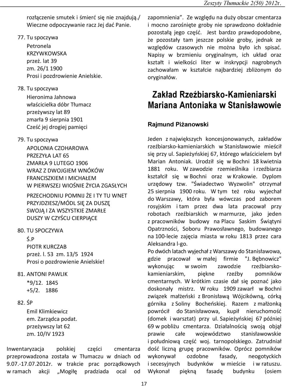 Tu spoczywa APOLONIA CZOHAROWA PRZEZYŁA LAT 65 ZMARŁA 9 LUTEGO 1906 WRAZ Z DWOJGIEM WNÓKÓW FRANCISZKIEM I MICHAŁEM W PIERWSZEJ WIOŚNIE ŻYCIA ZGASŁYCH PRZECHODNIU POMNIJ ŻE I TY TU WNET