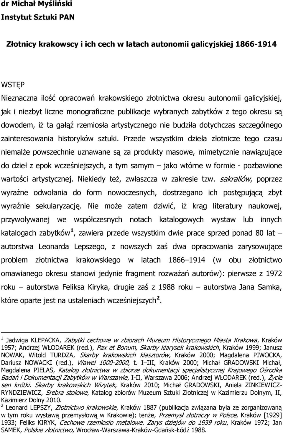 Przede wszystkim dzieła złotnicze tego czasu niemalże powszechnie uznawane są za produkty masowe, mimetycznie nawiązujące do dzieł z epok wcześniejszych, a tym samym jako wtórne w formie - pozbawione