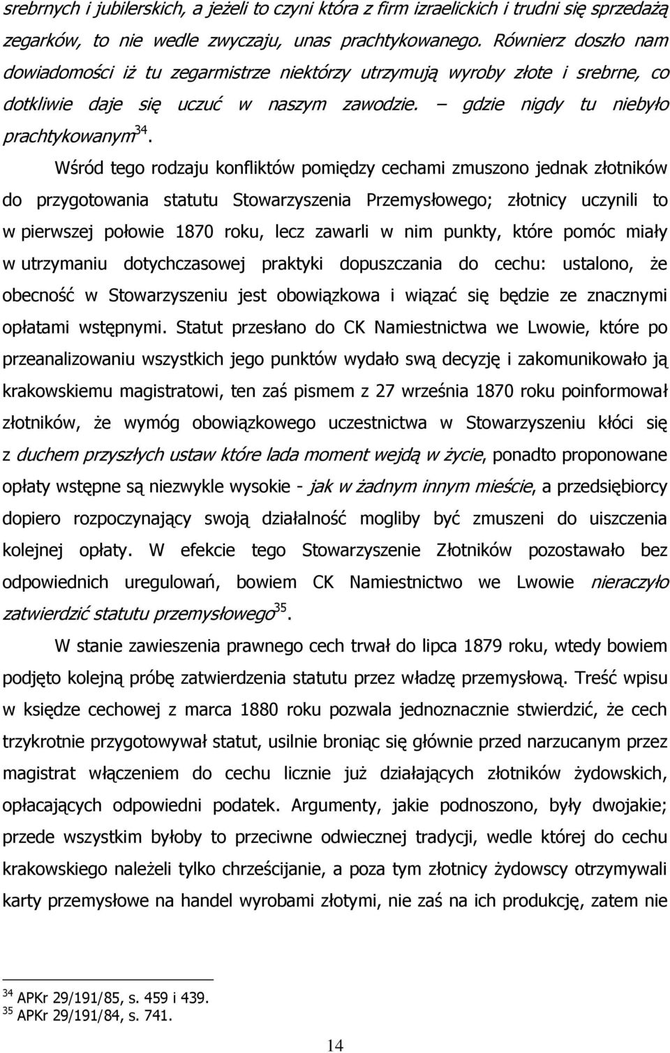 Wśród tego rodzaju konfliktów pomiędzy cechami zmuszono jednak złotników do przygotowania statutu Stowarzyszenia Przemysłowego; złotnicy uczynili to w pierwszej połowie 1870 roku, lecz zawarli w nim