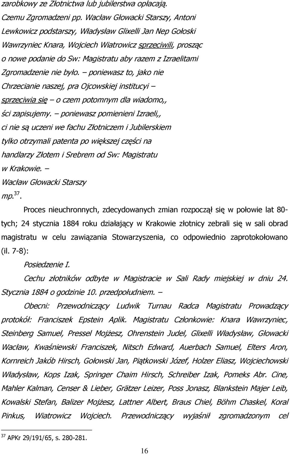 Izraelitami Zgromadzenie nie było. poniewasz to, jako nie Chrzecianie naszej, pra Ojcowskiej institucyi sprzeciwia się o czem potomnym dla wiadomo,, ści zapisujemy.