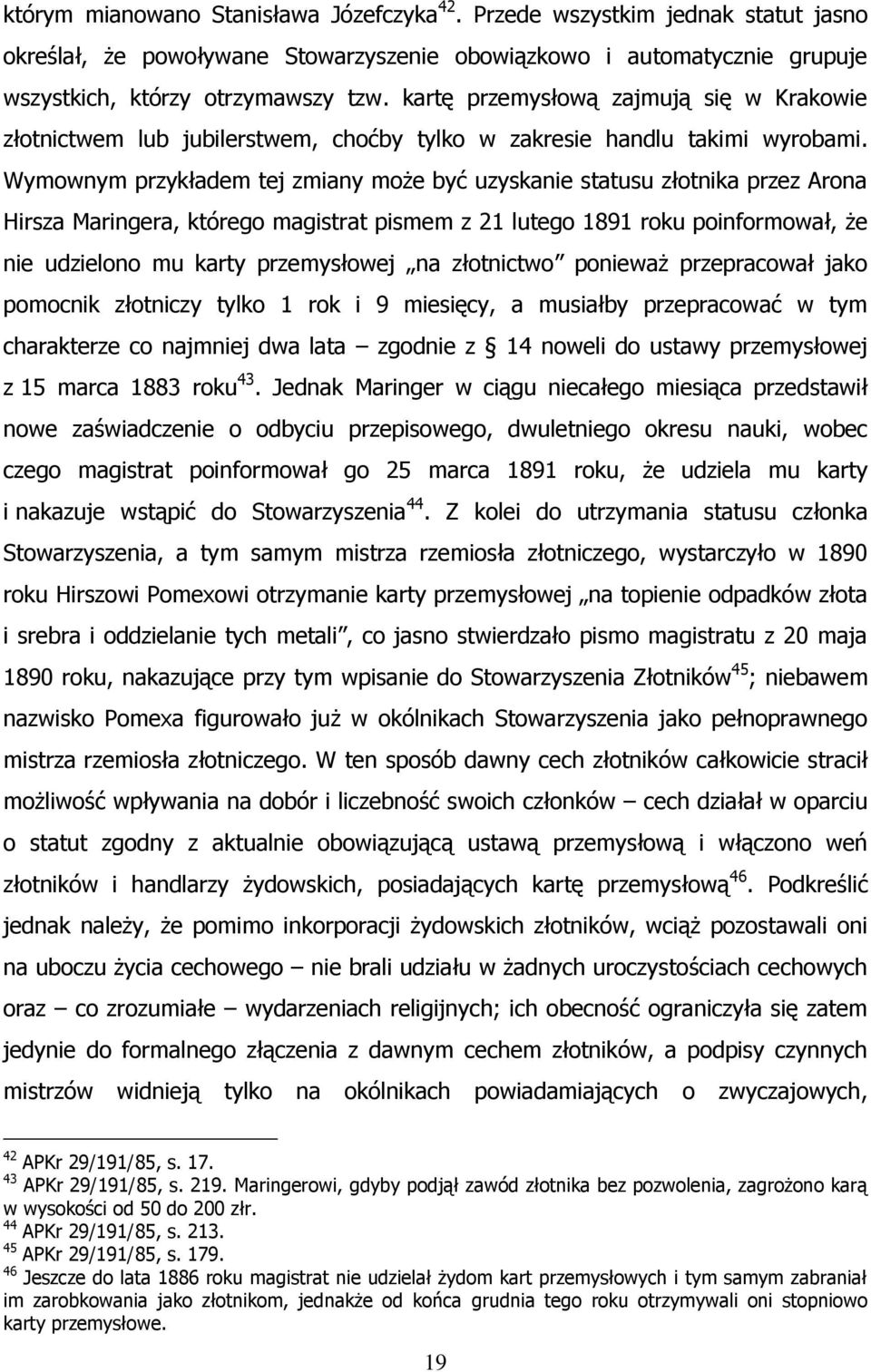 Wymownym przykładem tej zmiany może być uzyskanie statusu złotnika przez Arona Hirsza Maringera, którego magistrat pismem z 21 lutego 1891 roku poinformował, że nie udzielono mu karty przemysłowej na