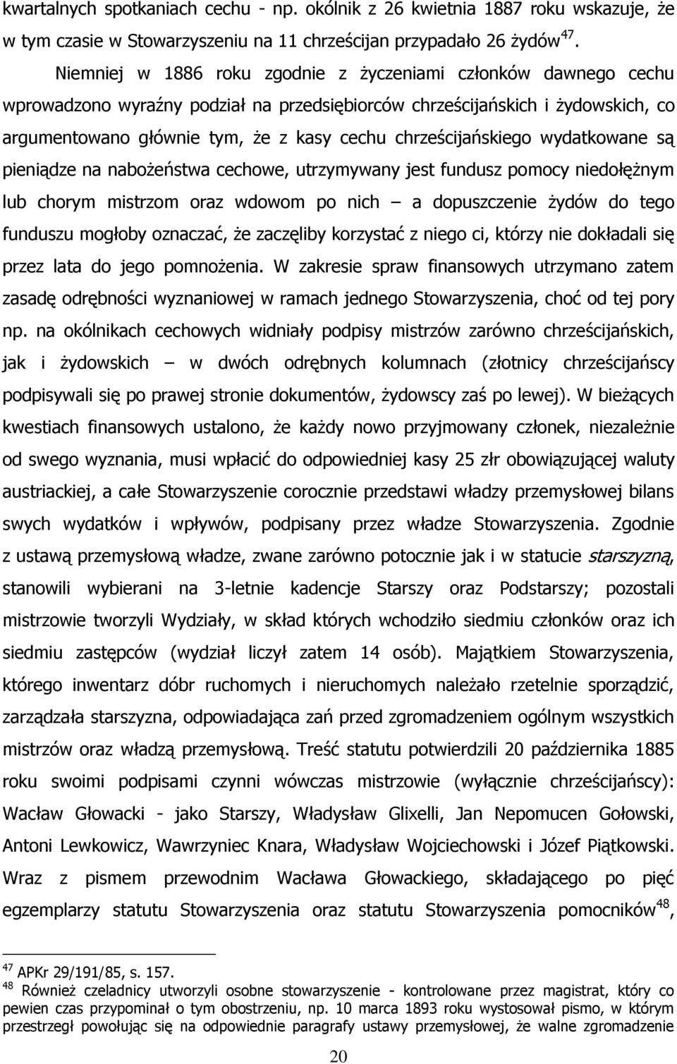 chrześcijańskiego wydatkowane są pieniądze na nabożeństwa cechowe, utrzymywany jest fundusz pomocy niedołężnym lub chorym mistrzom oraz wdowom po nich a dopuszczenie żydów do tego funduszu mogłoby