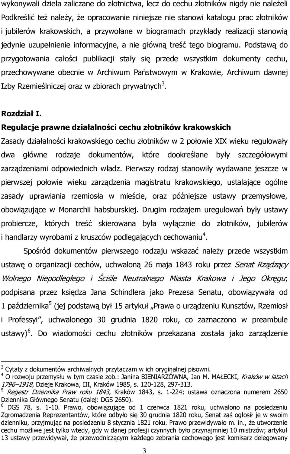 Podstawą do przygotowania całości publikacji stały się przede wszystkim dokumenty cechu, przechowywane obecnie w Archiwum Państwowym w Krakowie, Archiwum dawnej Izby Rzemieślniczej oraz w zbiorach