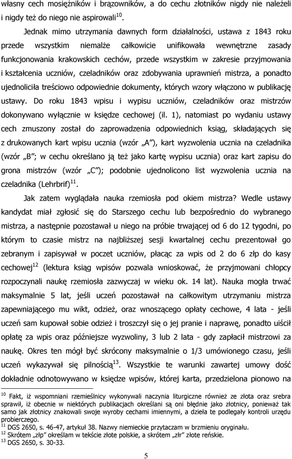 przyjmowania i kształcenia uczniów, czeladników oraz zdobywania uprawnień mistrza, a ponadto ujednoliciła treściowo odpowiednie dokumenty, których wzory włączono w publikację ustawy.