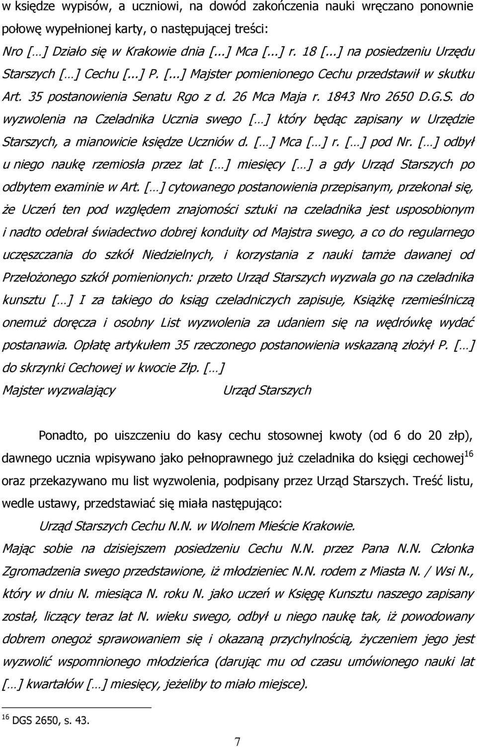 [ ] Mca [ ] r. [ ] pod Nr. [ ] odbył u niego naukę rzemiosła przez lat [ ] miesięcy [ ] a gdy Urząd Starszych po odbytem examinie w Art.