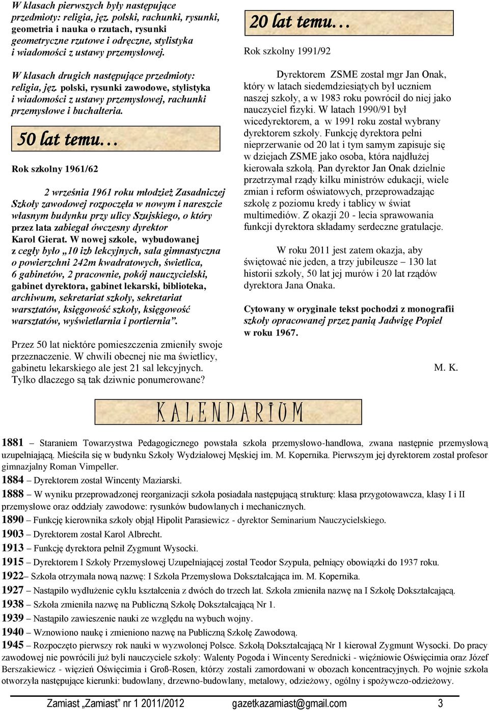 20 lat temu Rok szkolny 1991/92 W klasach drugich następujące przedmioty: religia, jęz. polski, rysunki zawodowe, stylistyka i wiadomości z ustawy przemysłowej, rachunki przemysłowe i buchalteria.