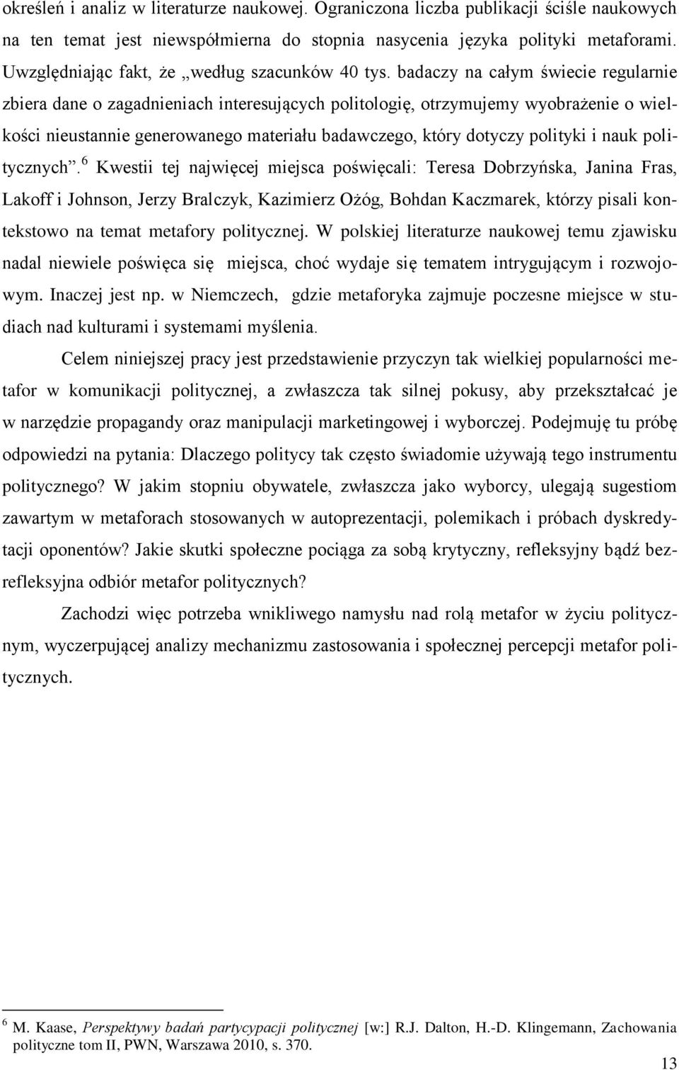 badaczy na całym świecie regularnie zbiera dane o zagadnieniach interesujących politologię, otrzymujemy wyobrażenie o wielkości nieustannie generowanego materiału badawczego, który dotyczy polityki i