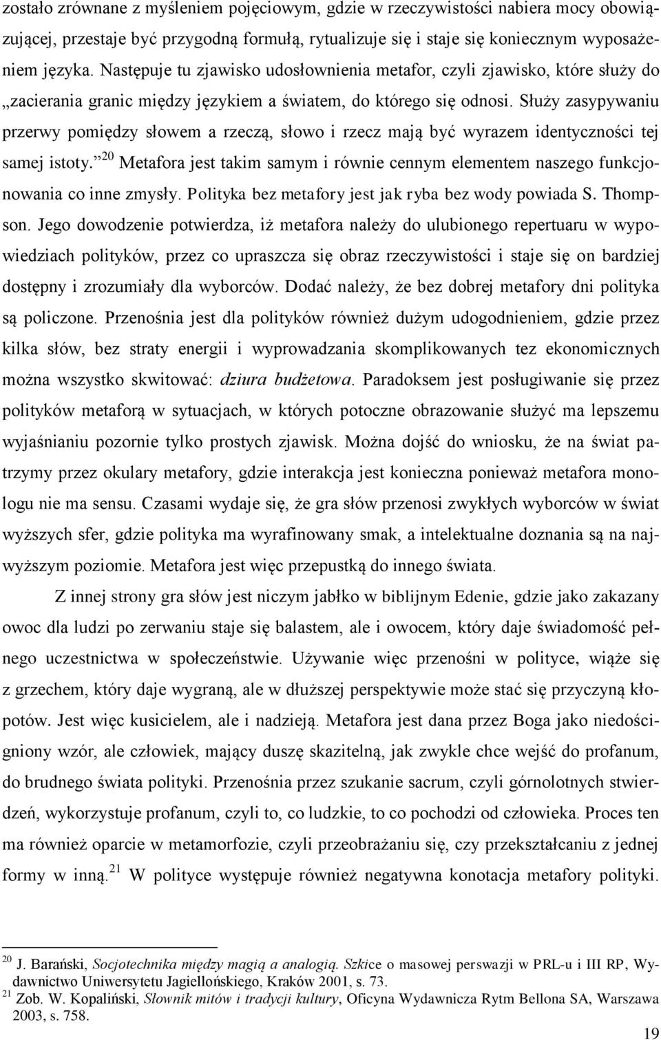 Służy zasypywaniu przerwy pomiędzy słowem a rzeczą, słowo i rzecz mają być wyrazem identyczności tej samej istoty.