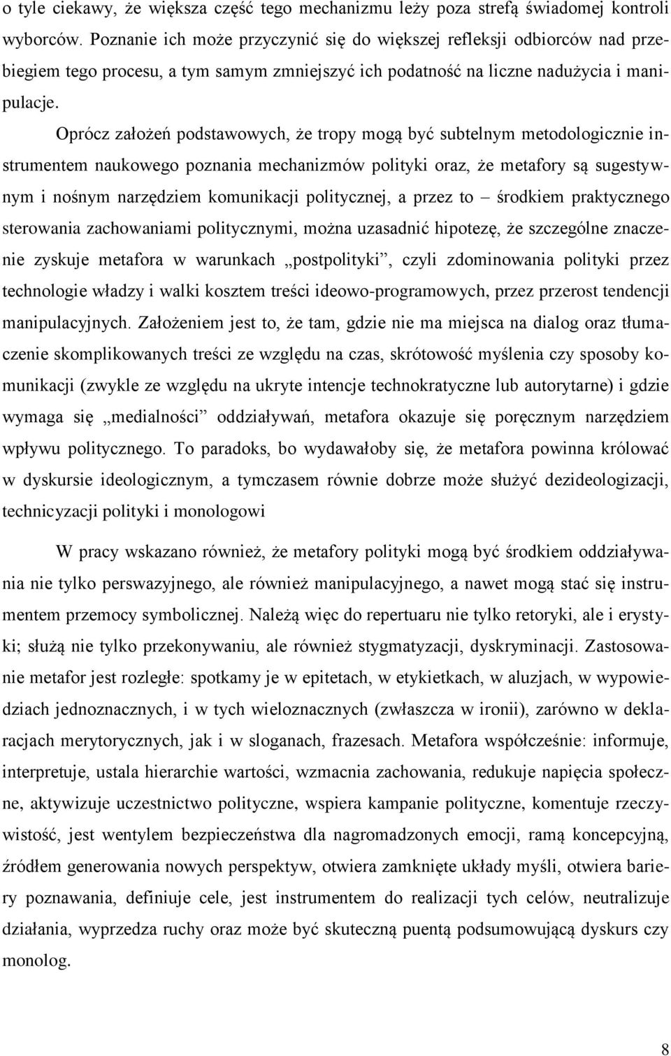 Oprócz założeń podstawowych, że tropy mogą być subtelnym metodologicznie instrumentem naukowego poznania mechanizmów polityki oraz, że metafory są sugestywnym i nośnym narzędziem komunikacji