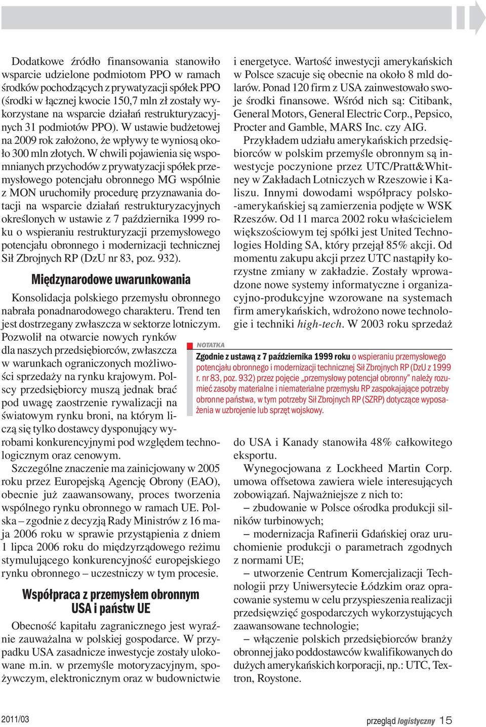 W chwili pojawienia się wspomnianych przychodów z prywatyzacji spółek przemysłowego potencjału obronnego MG wspólnie z MON uruchomiły procedurę przyznawania dotacji na wsparcie działań