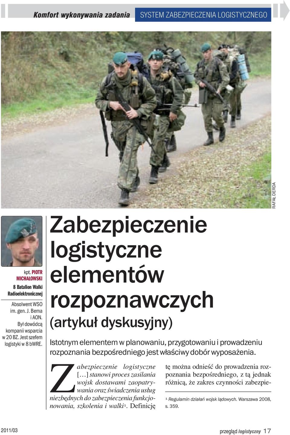 Zabezpieczenie logistyczne elementów rozpoznawczych (artykuł dyskusyjny) Istotnym elementem w planowaniu, przygotowaniu i prowadzeniu rozpoznania bezpośredniego jest właściwy dobór wyposażenia.