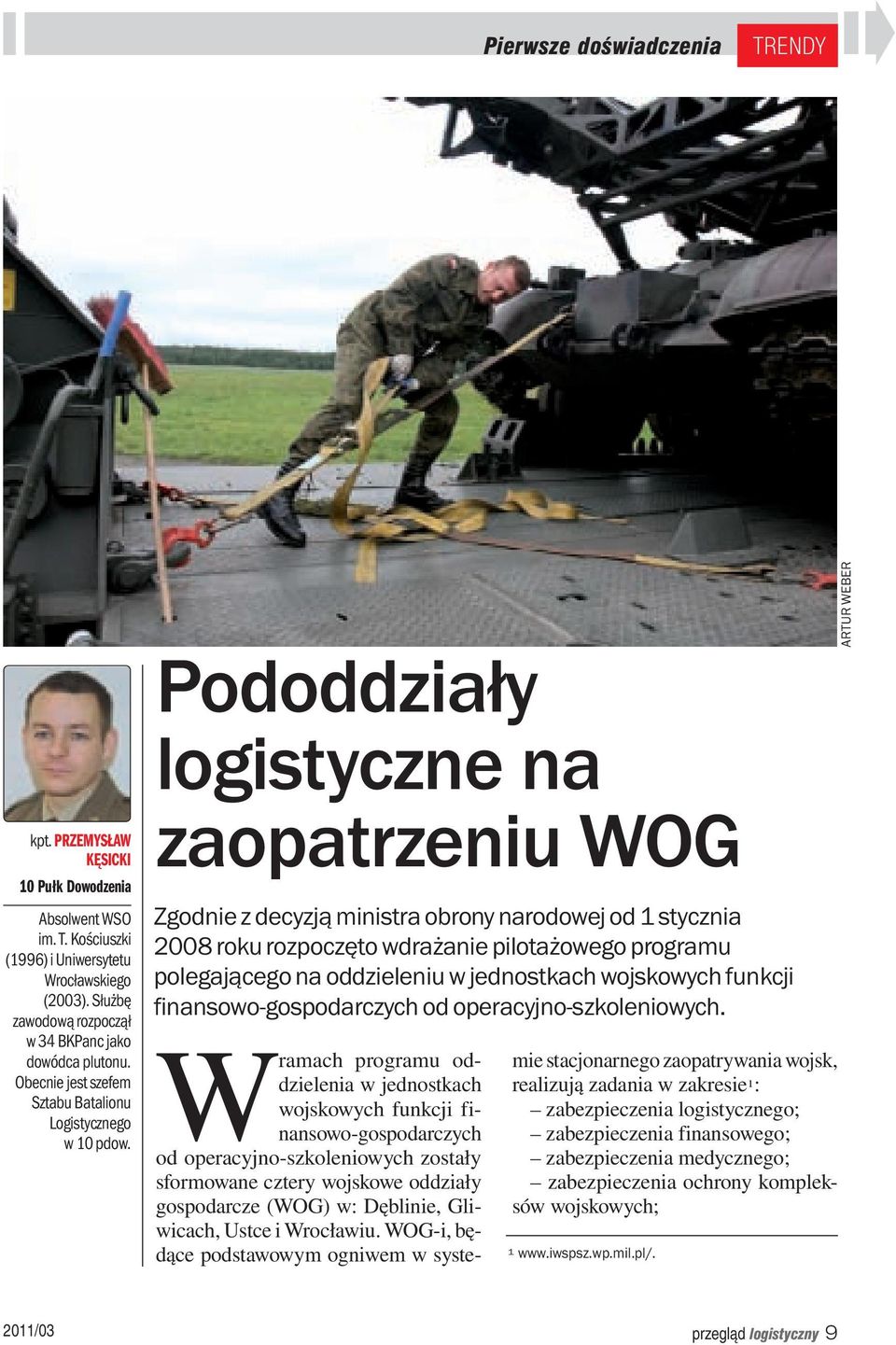 Pododdziały logistyczne na zaopatrzeniu WOG Zgodnie z decyzją ministra obrony narodowej od 1 stycznia 2008 roku rozpoczęto wdrażanie pilotażowego programu polegającego na oddzieleniu w jednostkach