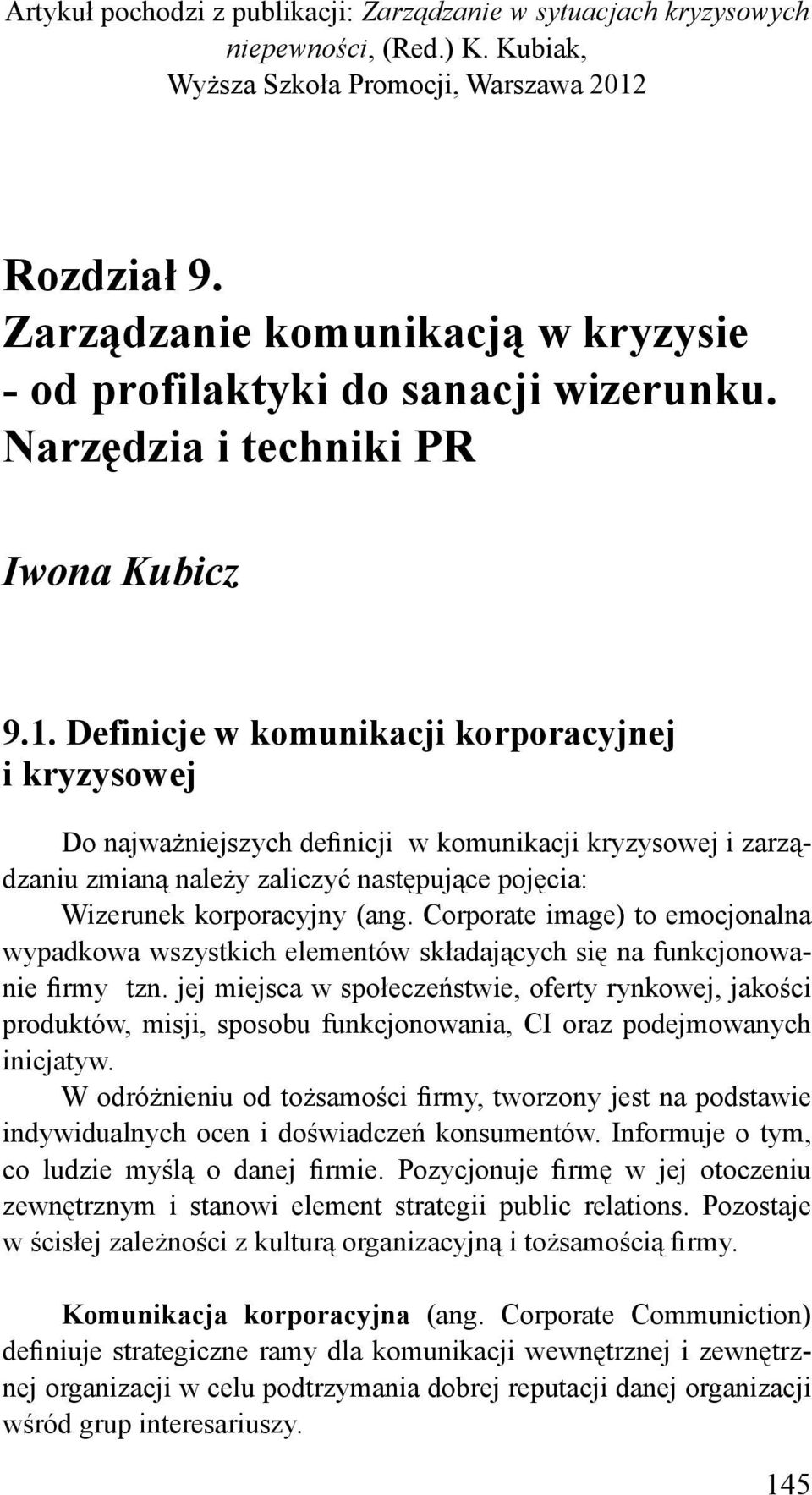 Definicje w komunikacji korporacyjnej i kryzysowej Do najważniejszych definicji w komunikacji kryzysowej i zarządzaniu zmianą należy zaliczyć następujące pojęcia: Wizerunek korporacyjny (ang.