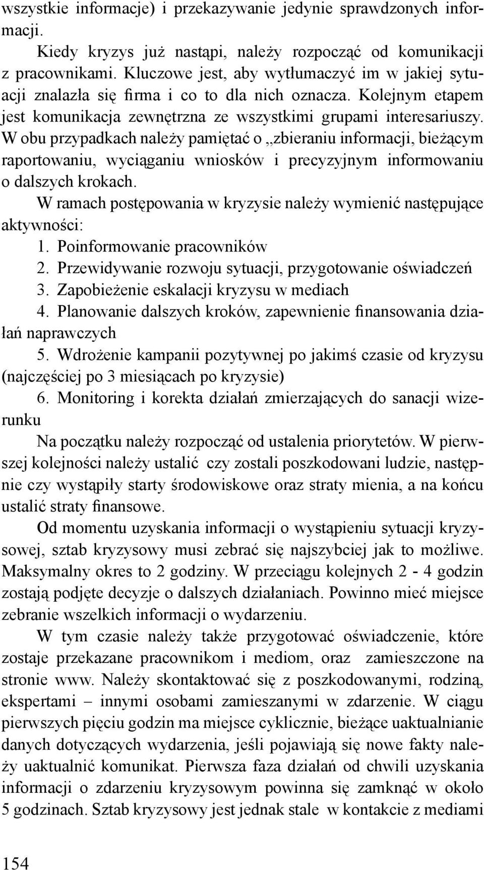 W obu przypadkach należy pamiętać o zbieraniu informacji, bieżącym raportowaniu, wyciąganiu wniosków i precyzyjnym informowaniu o dalszych krokach.