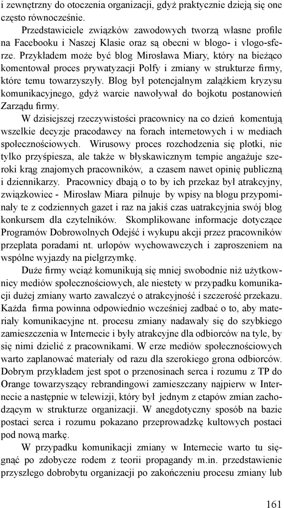 Przykładem może być blog Mirosława Miary, który na bieżąco komentował proces prywatyzacji Polfy i zmiany w strukturze firmy, które temu towarzyszyły.