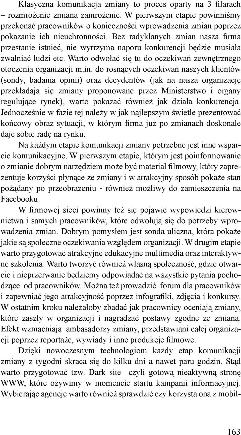 Bez radyklanych zmian nasza firma przestanie istnieć, nie wytrzyma naporu konkurencji będzie musiała zwalniać ludzi etc. Warto odwołać się tu do oczekiwań zewnętrznego otoczenia organizacji m.in.