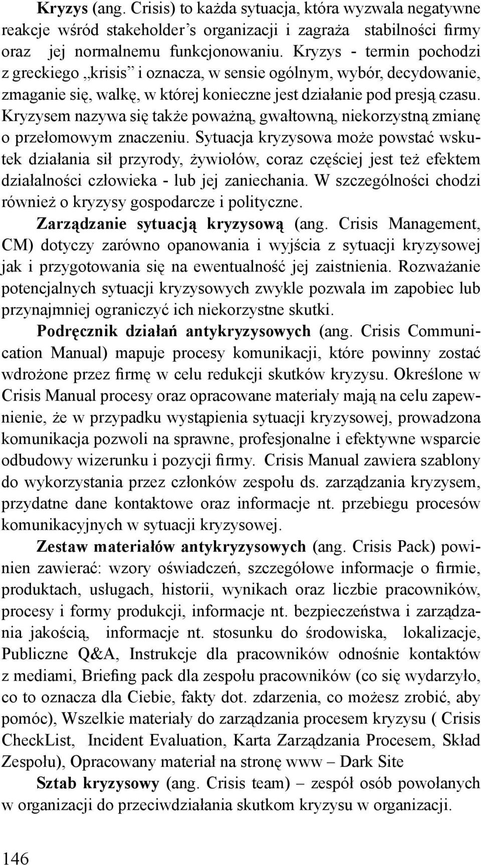 Kryzysem nazywa się także poważną, gwałtowną, niekorzystną zmianę o przełomowym znaczeniu.