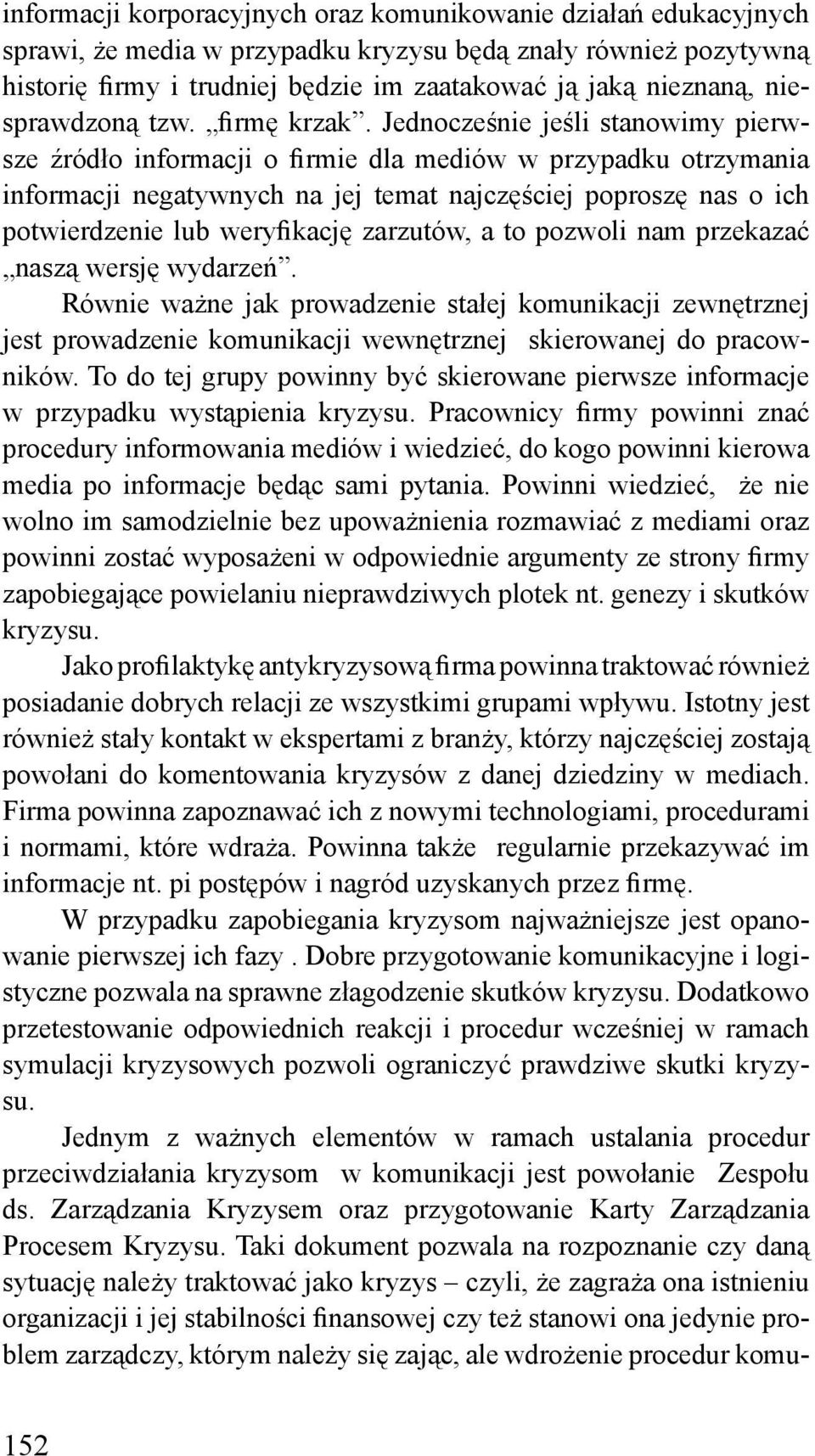 Jednocześnie jeśli stanowimy pierwsze źródło informacji o firmie dla mediów w przypadku otrzymania informacji negatywnych na jej temat najczęściej poproszę nas o ich potwierdzenie lub weryfikację