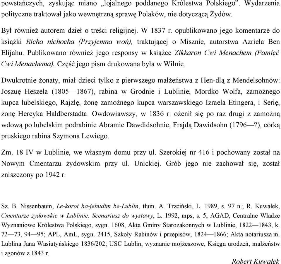 Publikowano również jego responsy w książce Zikkaron Cwi Menachem (Pamięć Cwi Menachema). Część jego pism drukowana była w Wilnie.
