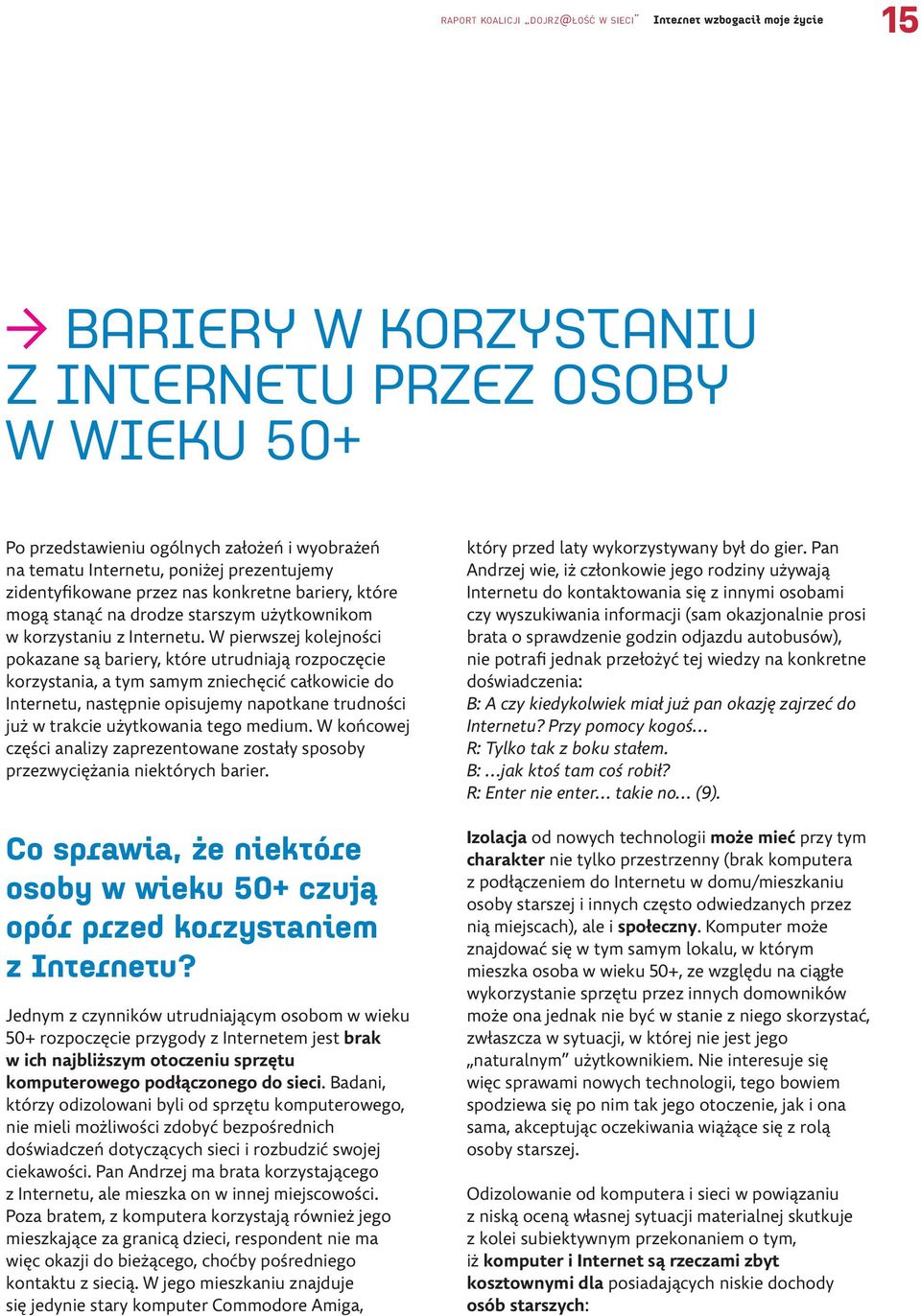 W pierwszej kolejności pokazane są bariery, które utrudniają rozpoczęcie korzystania, a tym samym zniechęcić całkowicie do Internetu, następnie opisujemy napotkane trudności już w trakcie użytkowania