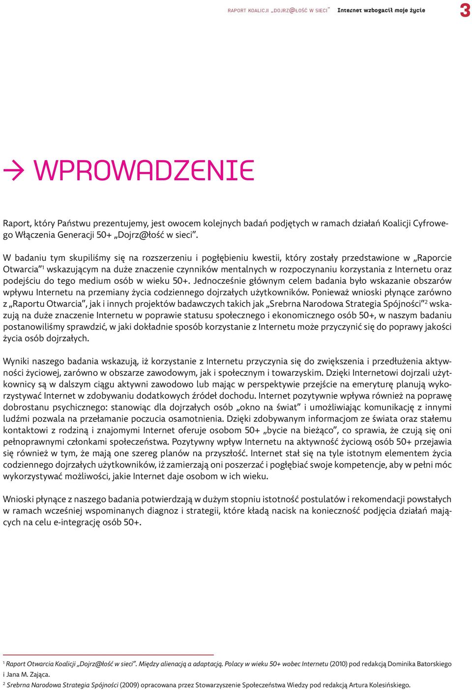 W badaniu tym skupiliśmy się na rozszerzeniu i pogłębieniu kwestii, który zostały przedstawione w Raporcie Otwarcia 1 wskazującym na duże znaczenie czynników mentalnych w rozpoczynaniu korzystania z