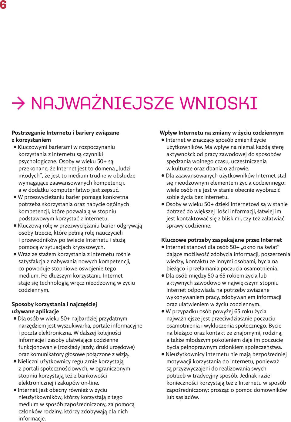 W przezwyciężaniu barier pomaga konkretna potrzeba skorzystania oraz nabycie ogólnych kompetencji, które pozwalają w stopniu podstawowym korzystać z Internetu.