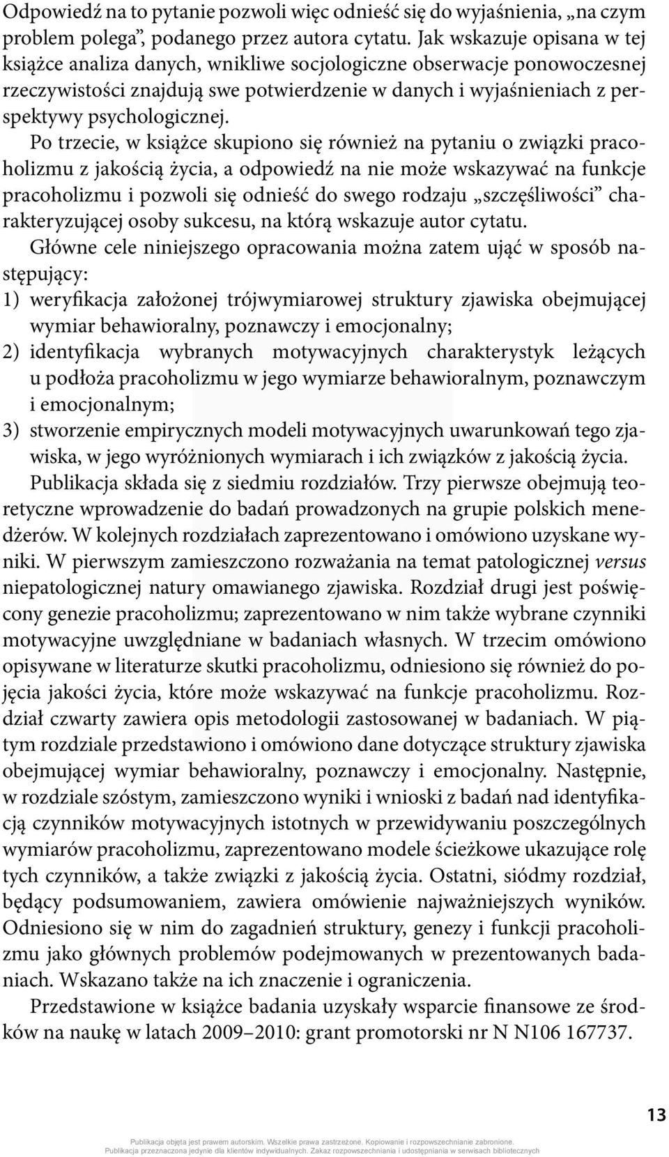 Po trzecie, w książce skupiono się również na pytaniu o związki pracoholizmu z jakością życia, a odpowiedź na nie może wskazywać na funkcje pracoholizmu i pozwoli się odnieść do swego rodzaju