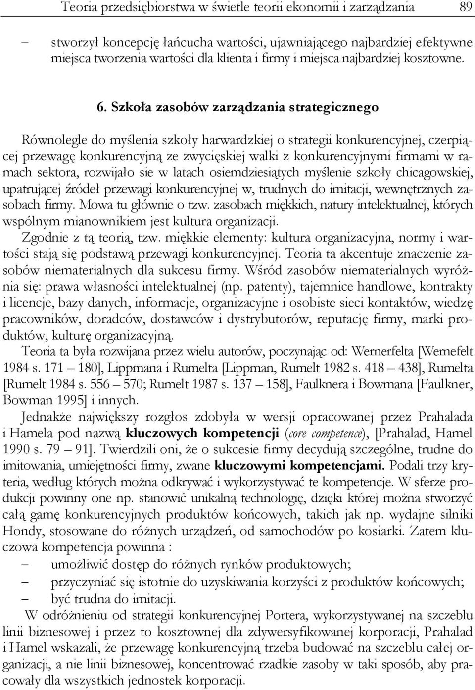 Szkoła zasobów zarządzania strategicznego Równolegle do myślenia szkoły harwardzkiej o strategii konkurencyjnej, czerpiącej przewagę konkurencyjną ze zwycięskiej walki z konkurencyjnymi firmami w