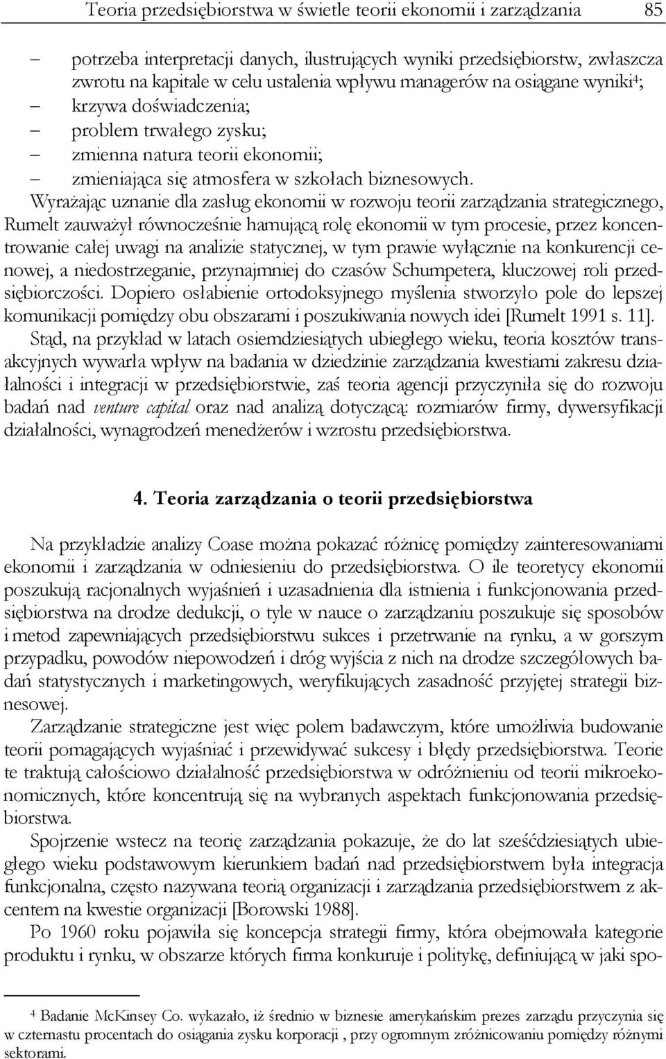 Wyrażając uznanie dla zasług ekonomii w rozwoju teorii zarządzania strategicznego, Rumelt zauważył równocześnie hamującą rolę ekonomii w tym procesie, przez koncentrowanie całej uwagi na analizie