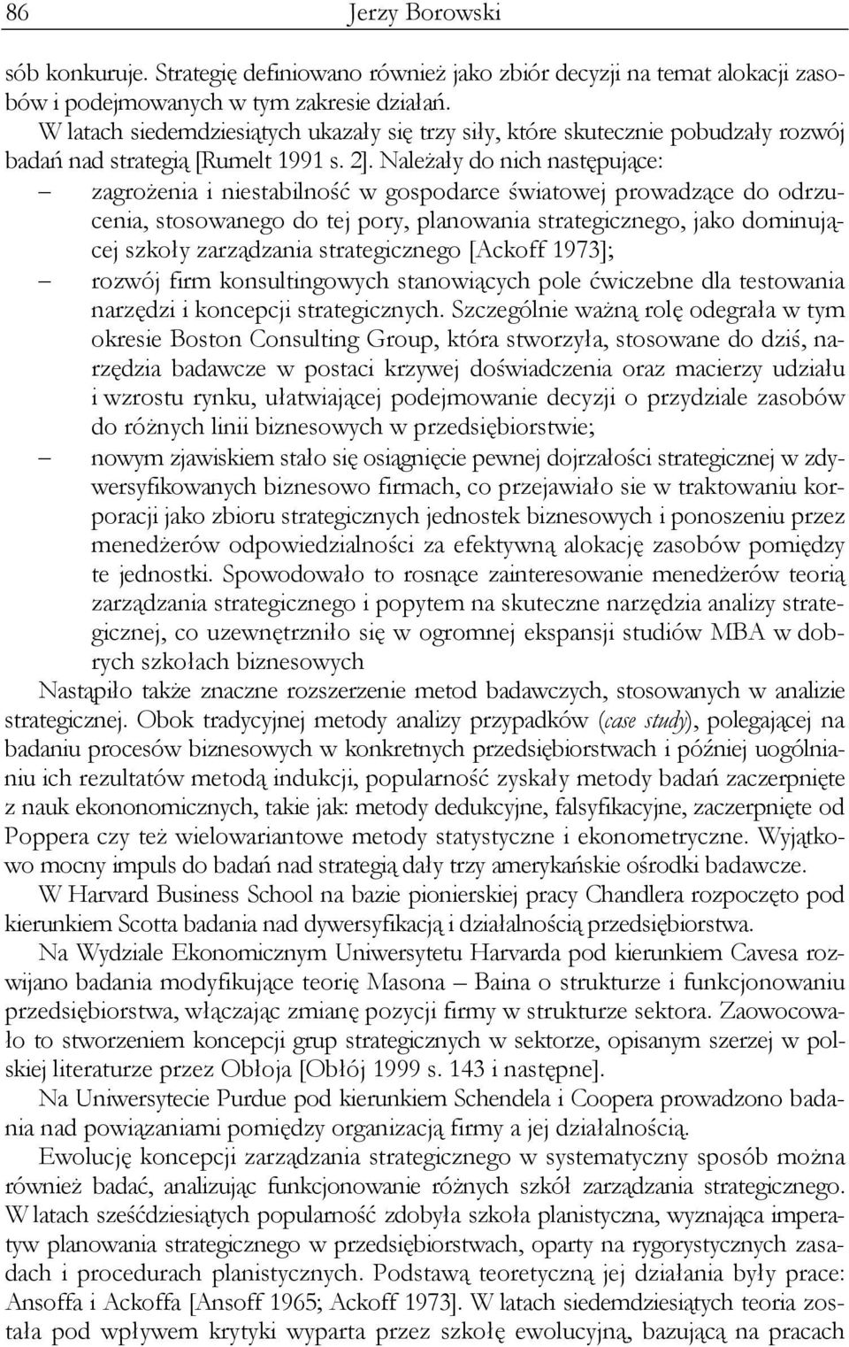 Należały do nich następujące: zagrożenia i niestabilność w gospodarce światowej prowadzące do odrzucenia, stosowanego do tej pory, planowania strategicznego, jako dominującej szkoły zarządzania