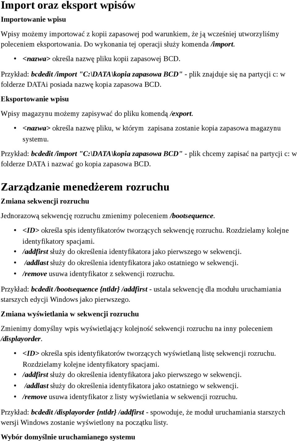 Przykład: bcdedit /import "C:\DATA\kopia zapasowa BCD" - plik znajduje się na partycji c: w folderze DATAi posiada nazwę kopia zapasowa BCD.