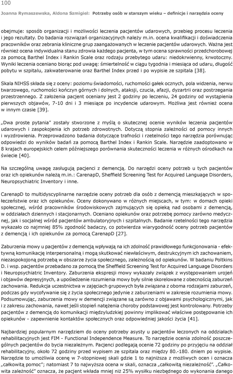 Ważna jest również ocena indywidualna stanu zdrowia każdego pacjenta, w tym ocena sprawności przedchorobowej za pomocą Barthel Index i Rankin Scale oraz rodzaju przebytego udaru: niedokrwienny,