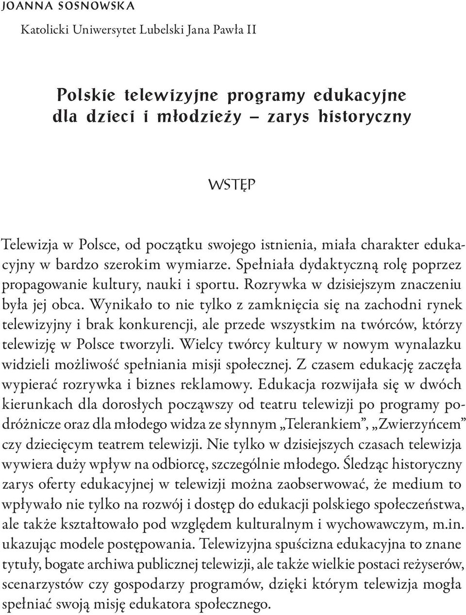 Wynikało to nie tylko z zamknięcia się na zachodni rynek telewizyjny i brak konkurencji, ale przede wszystkim na twórców, którzy telewizję w Polsce tworzyli.