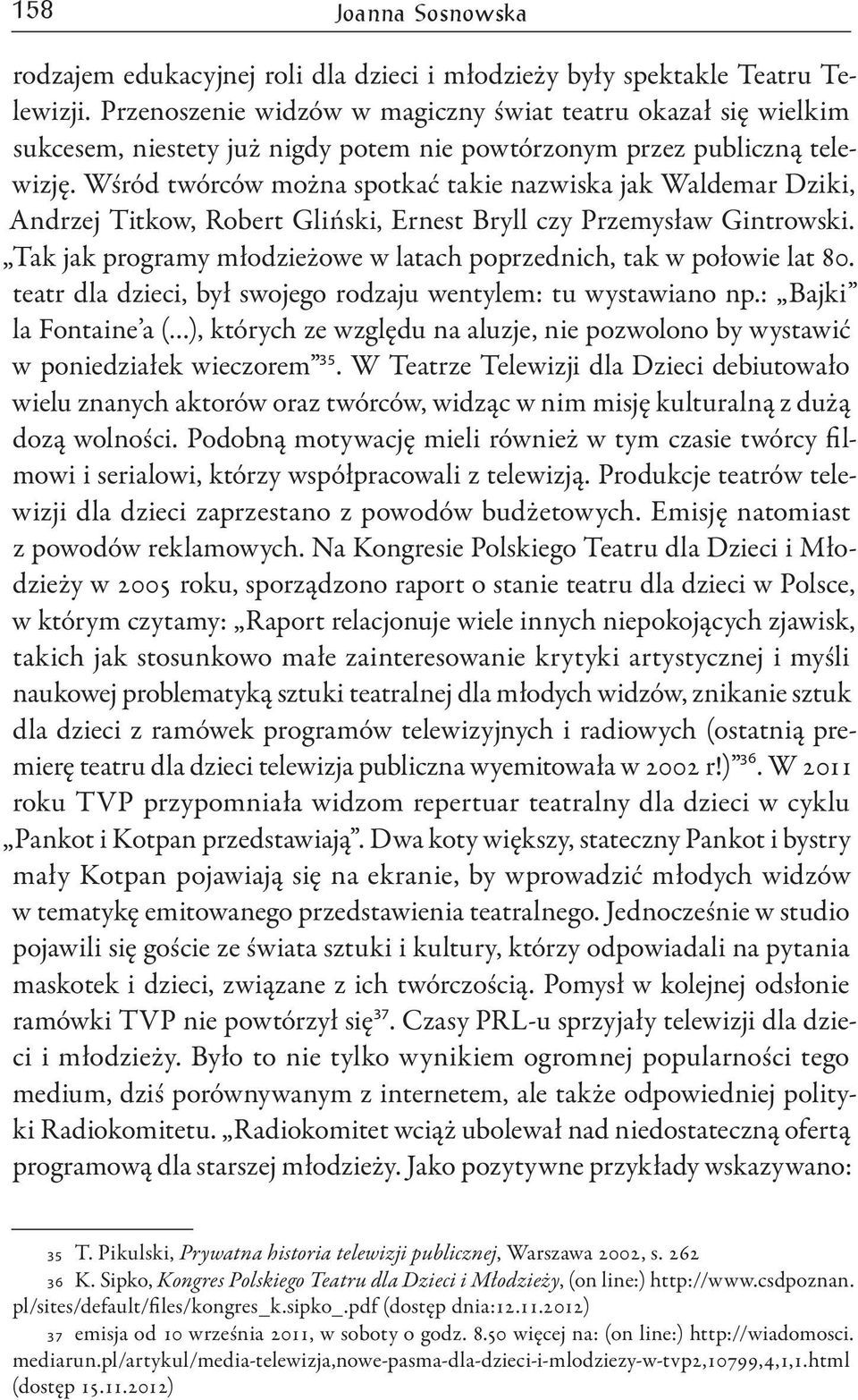 Wśród twórców można spotkać takie nazwiska jak Waldemar Dziki, Andrzej Titkow, Robert Gliński, Ernest Bryll czy Przemysław Gintrowski.