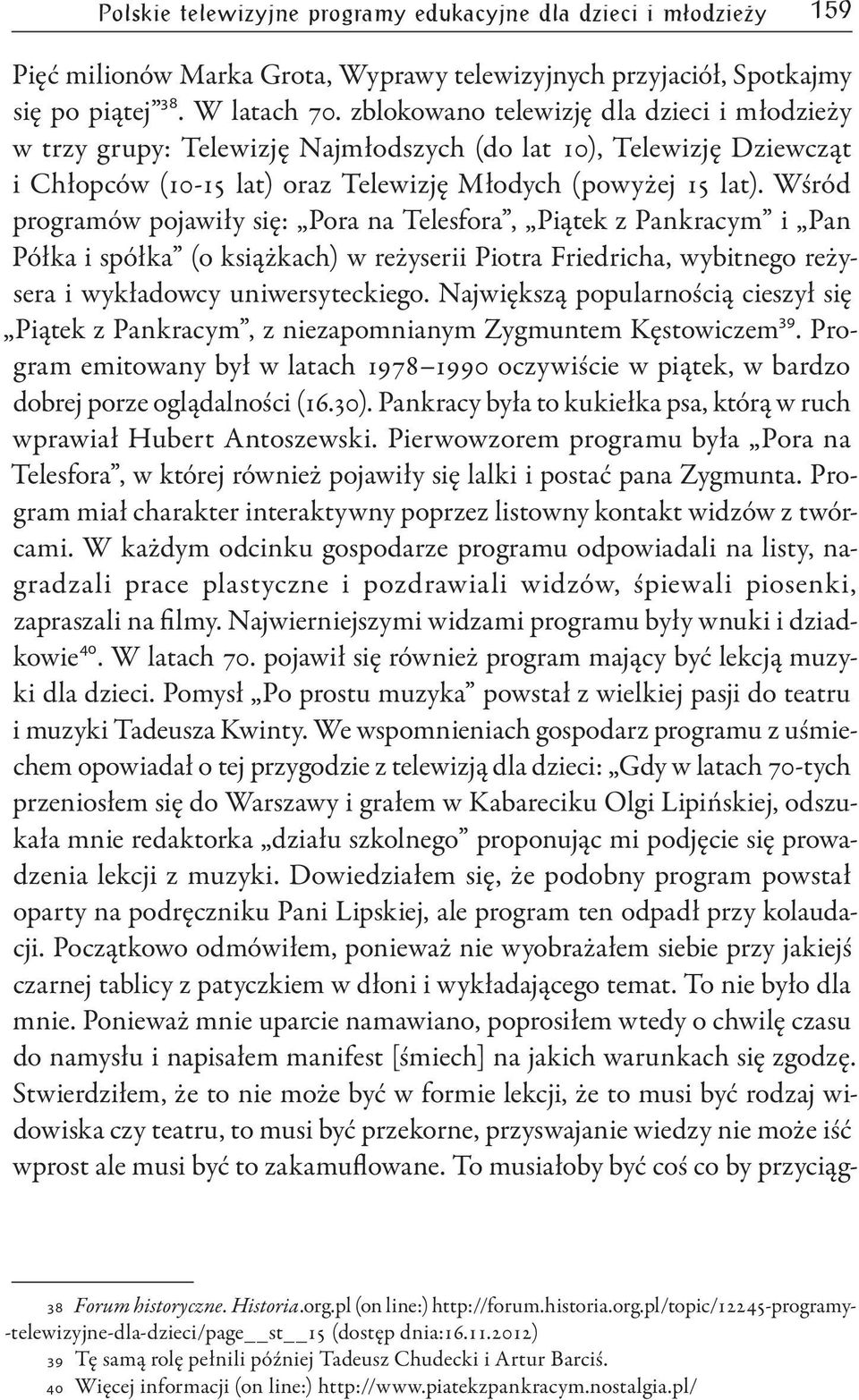 Wśród programów pojawiły się: Pora na Telesfora, Piątek z Pankracym i Pan Półka i spółka (o książkach) w reżyserii Piotra Friedricha, wybitnego reżysera i wykładowcy uniwersyteckiego.