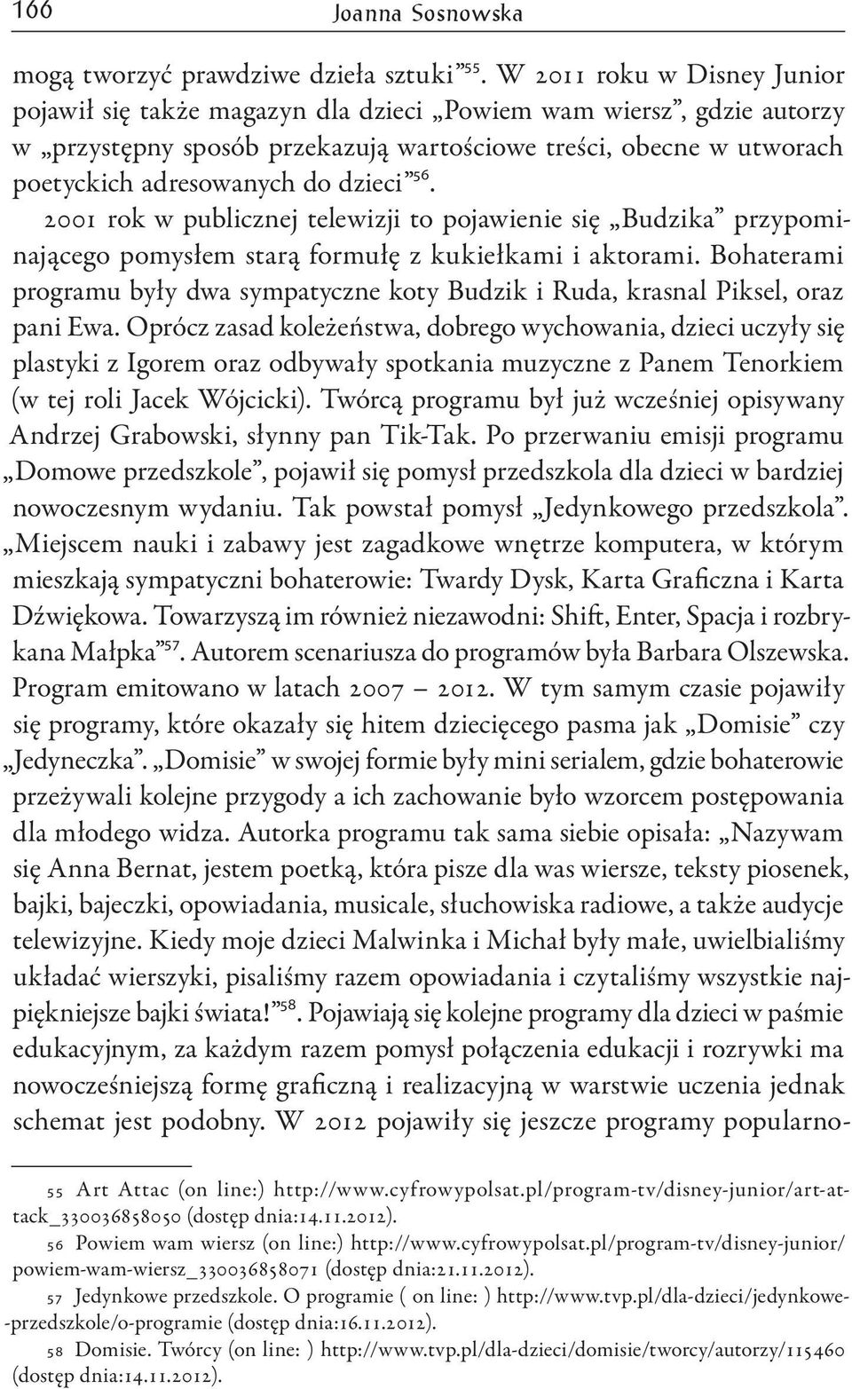 dzieci 56. 2001 rok w publicznej telewizji to pojawienie się Budzika przypominającego pomysłem starą formułę z kukiełkami i aktorami.