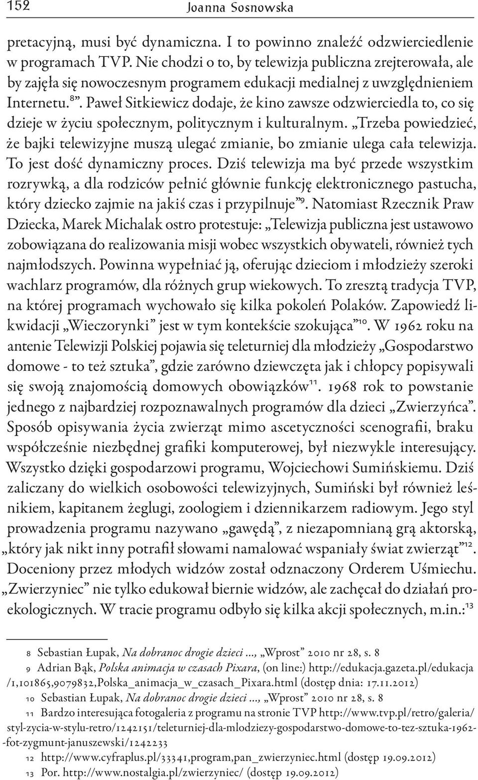 Paweł Sitkiewicz dodaje, że kino zawsze odzwierciedla to, co się dzieje w życiu społecznym, politycznym i kulturalnym.