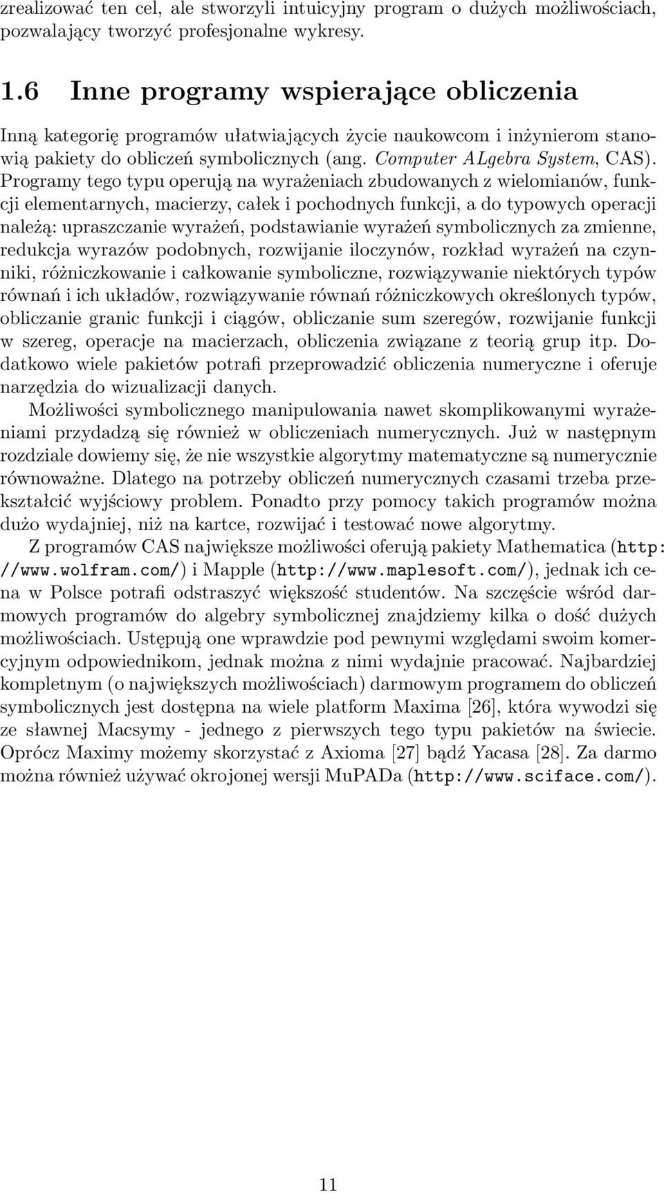 Programy tego typu operują na wyrażeniach zbudowanych z wielomianów, funkcji elementarnych, macierzy, całek i pochodnych funkcji, a do typowych operacji należą: upraszczanie wyrażeń, podstawianie