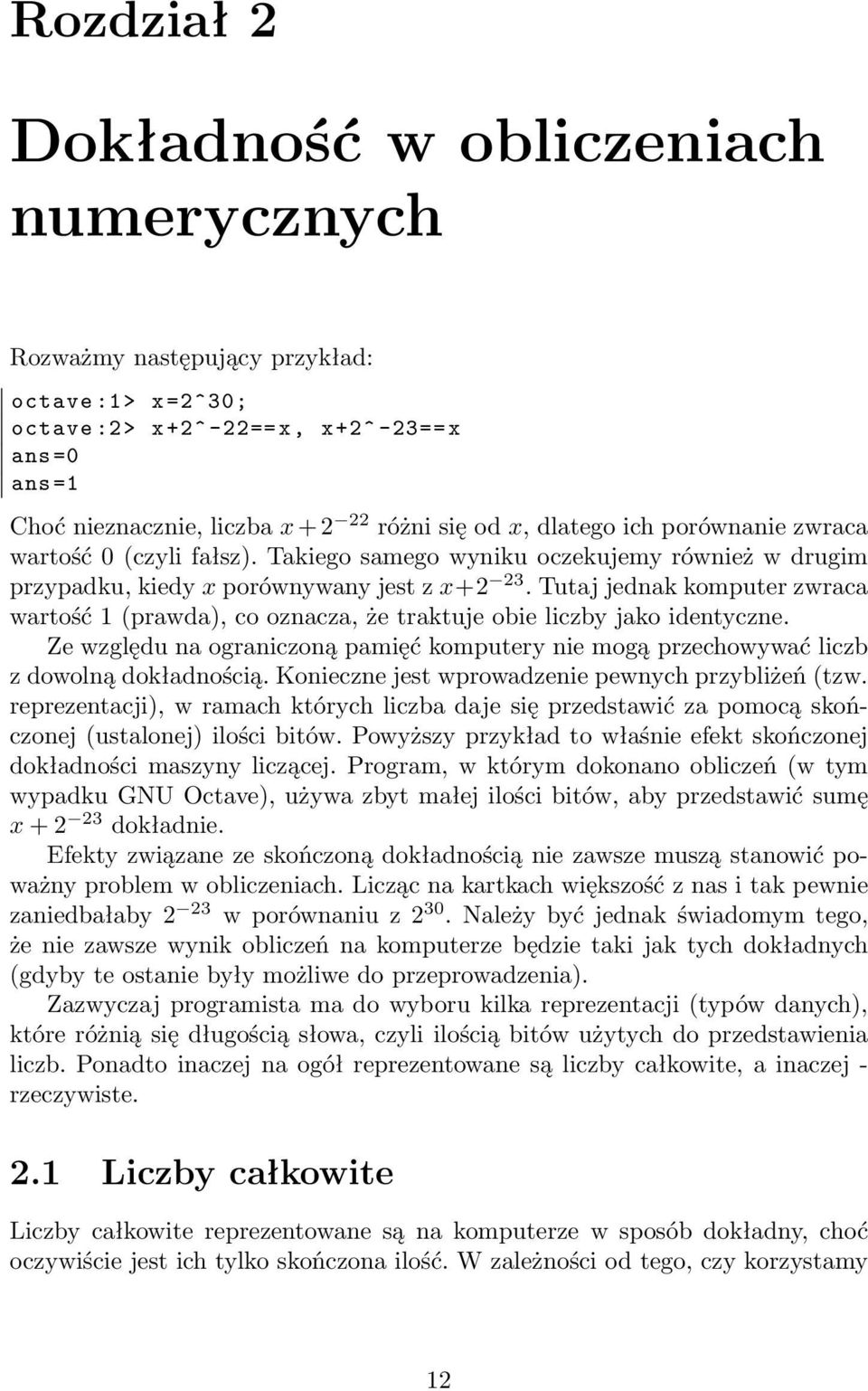 Tutaj jednak komputer zwraca wartość 1 (prawda), co oznacza, że traktuje obie liczby jako identyczne. Ze względu na ograniczoną pamięć komputery nie mogą przechowywać liczb z dowolną dokładnością.