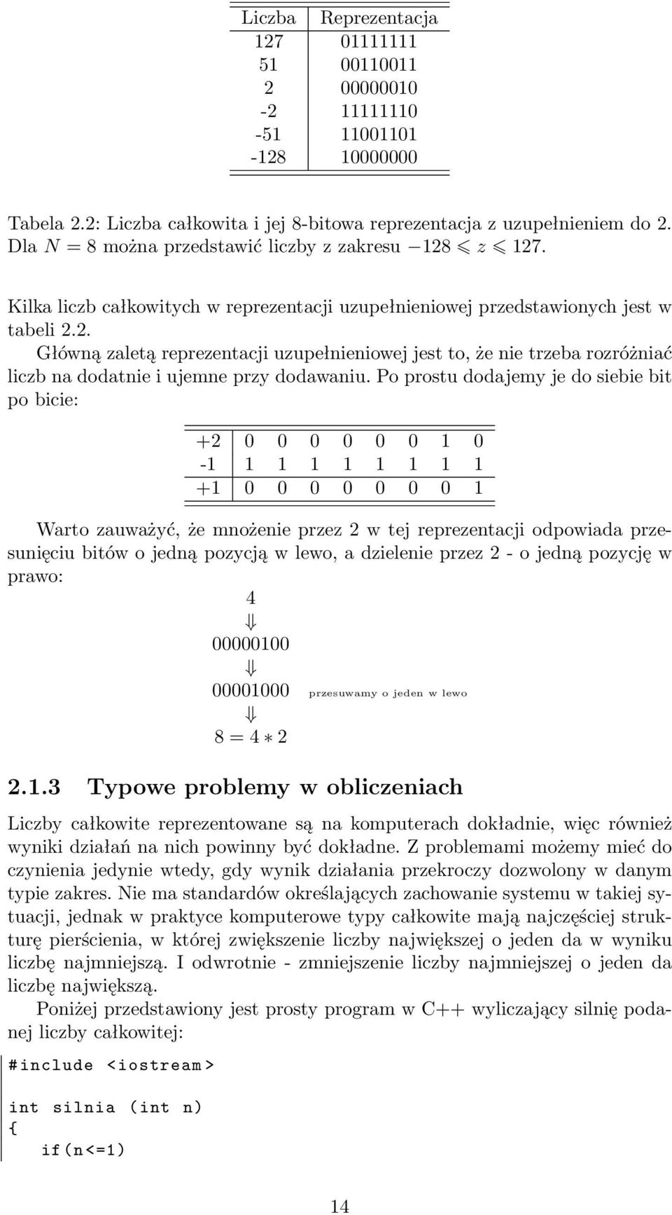 Po prostu dodajemy je do siebie bit po bicie: +2 0 0 0 0 0 0 1 0-1 1 1 1 1 1 1 1 1 +1 0 0 0 0 0 0 0 1 Warto zauważyć, że mnożenie przez 2 w tej reprezentacji odpowiada przesunięciu bitów o jedną