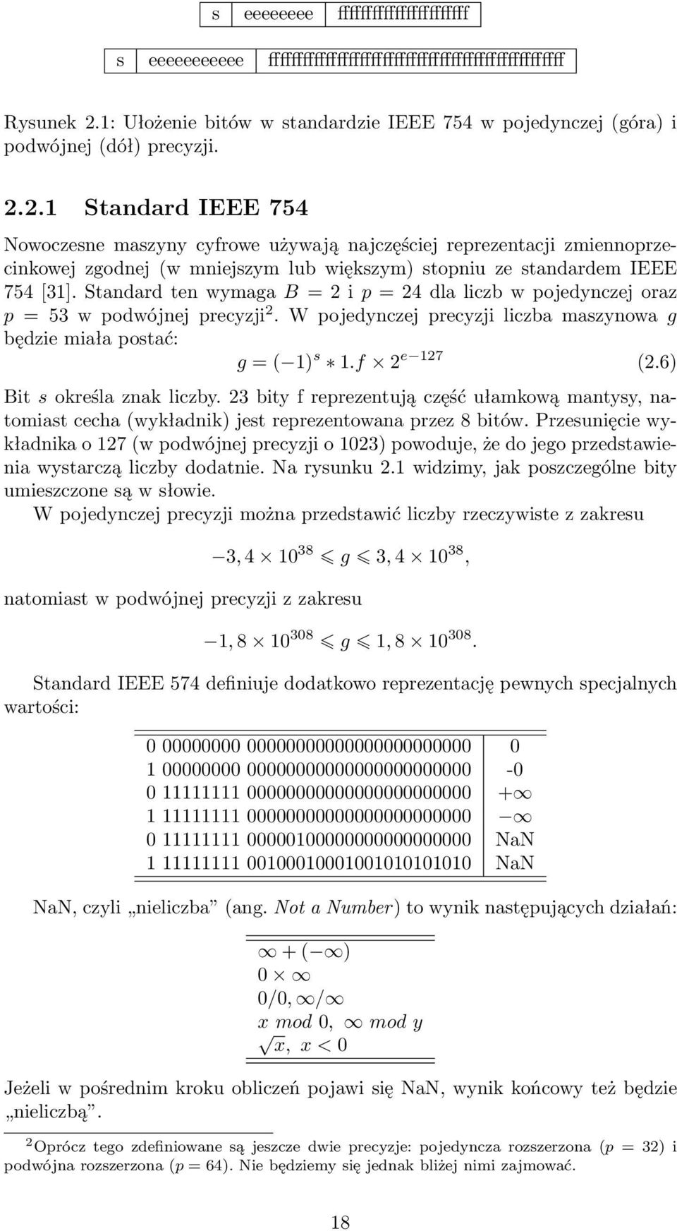 2.1 Standard IEEE 754 Nowoczesne maszyny cyfrowe używają najczęściej reprezentacji zmiennoprzecinkowej zgodnej (w mniejszym lub większym) stopniu ze standardem IEEE 754 [31].