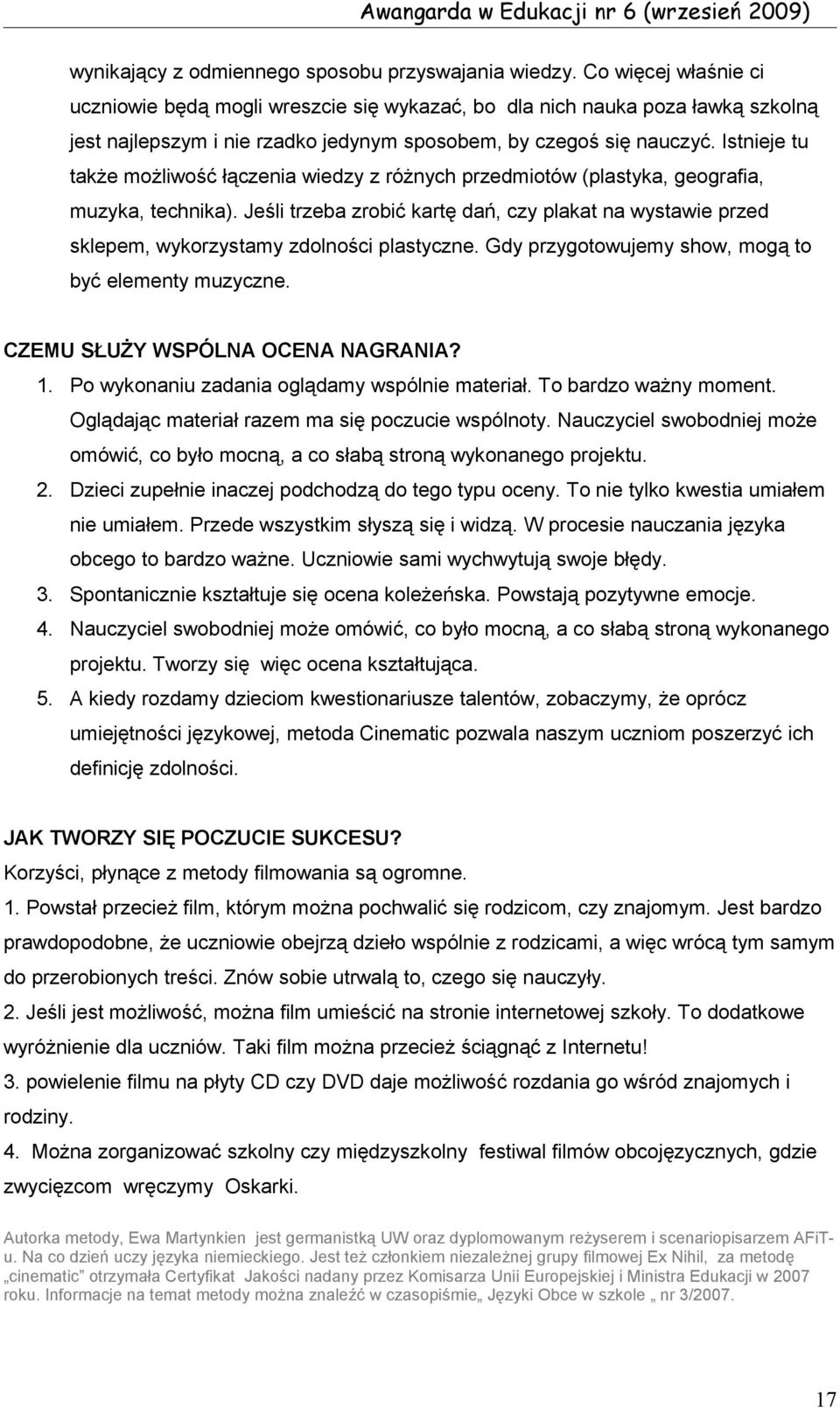 Istnieje tu także możliwość łączenia wiedzy z różnych przedmiotów (plastyka, geografia, muzyka, technika).