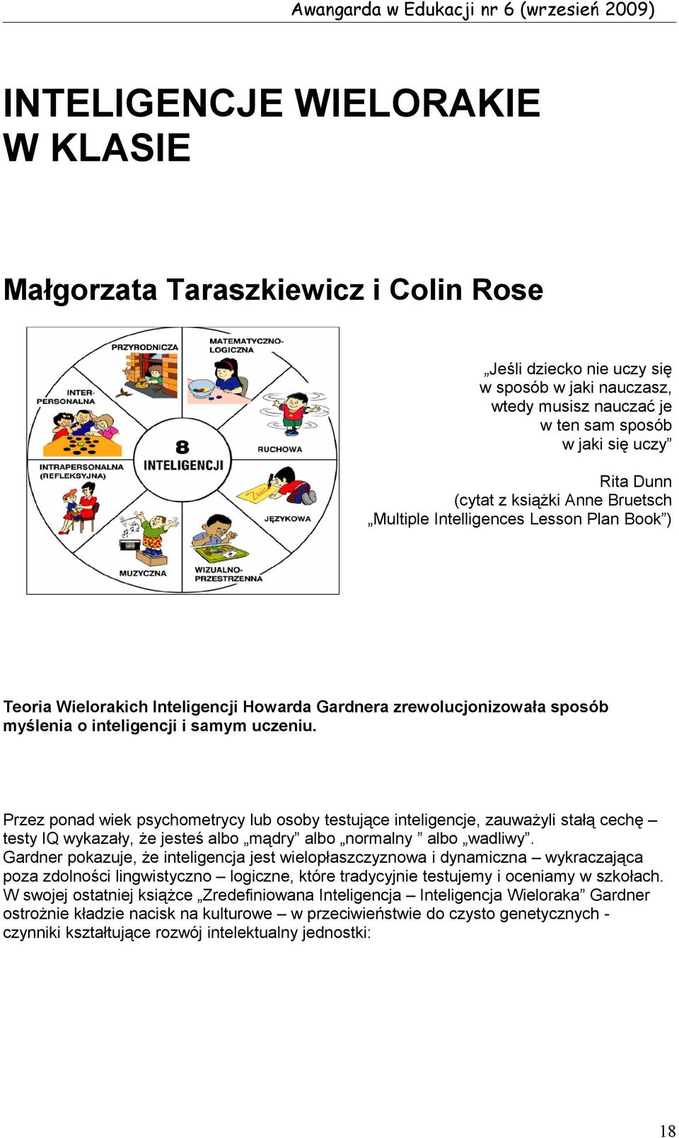 Przez ponad wiek psychometrycy lub osoby testujące inteligencje, zauważyli stałą cechę testy IQ wykazały, że jesteś albo mądry albo normalny albo wadliwy.