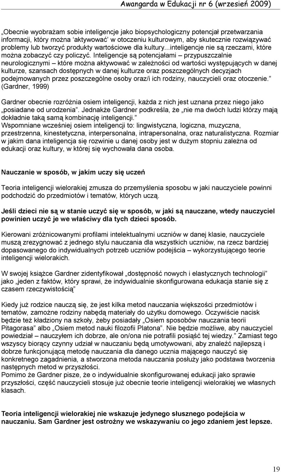 Inteligencje są potencjałami przypuszczalnie neurologicznymi które można aktywować w zależności od wartości występujących w danej kulturze, szansach dostępnych w danej kulturze oraz poszczególnych