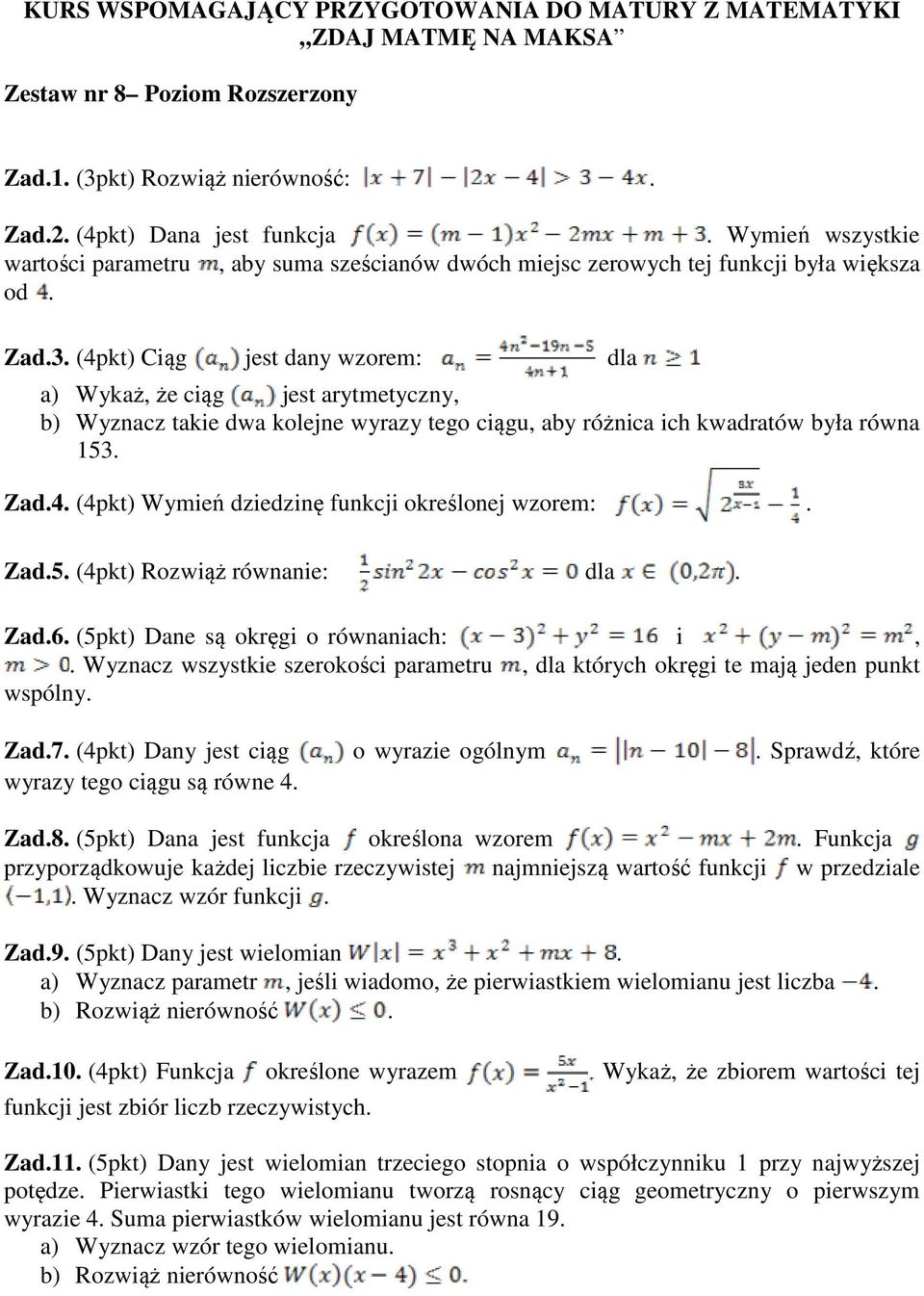 (4pkt) Ciąg jest dany wzorem: dla a) Wykaż, że ciąg jest arytmetyczny, b) Wyznacz takie dwa kolejne wyrazy tego ciągu, aby różnica ich kwadratów była równa 153. Zad.4. (4pkt) Wymień dziedzinę funkcji określonej wzorem:.