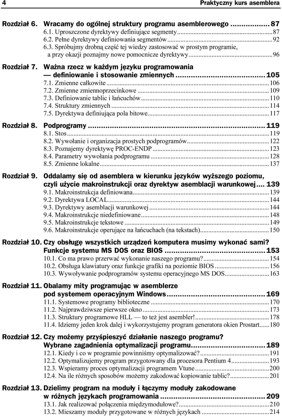 Ważna rzecz w każdym języku programowania definiowanie i stosowanie zmiennych... 105 7.1. Zmienne całkowite...a...106 7.2. Zmienne zmiennoprzecinkowe...a...109 7.3. Definiowanie tablic i łańcuchów...a...110 7.