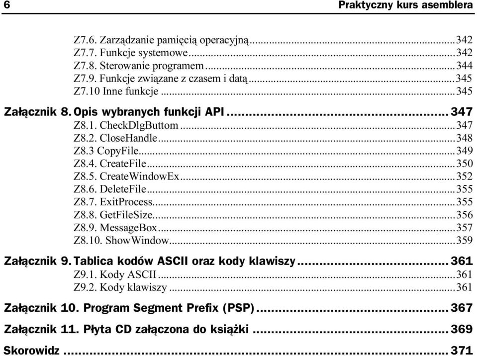 5. CreateWindowEx...a...352 Z8.6. DeleteFile...a...a... 355 Z8.7. ExitProcess...a...a...3 55 Z8.8. GetFileSize...a...a...3 56 Z8.9. MessageBox...a...a...357 Z8.10. ShowWindow...a...a.359 Załącznik 9.