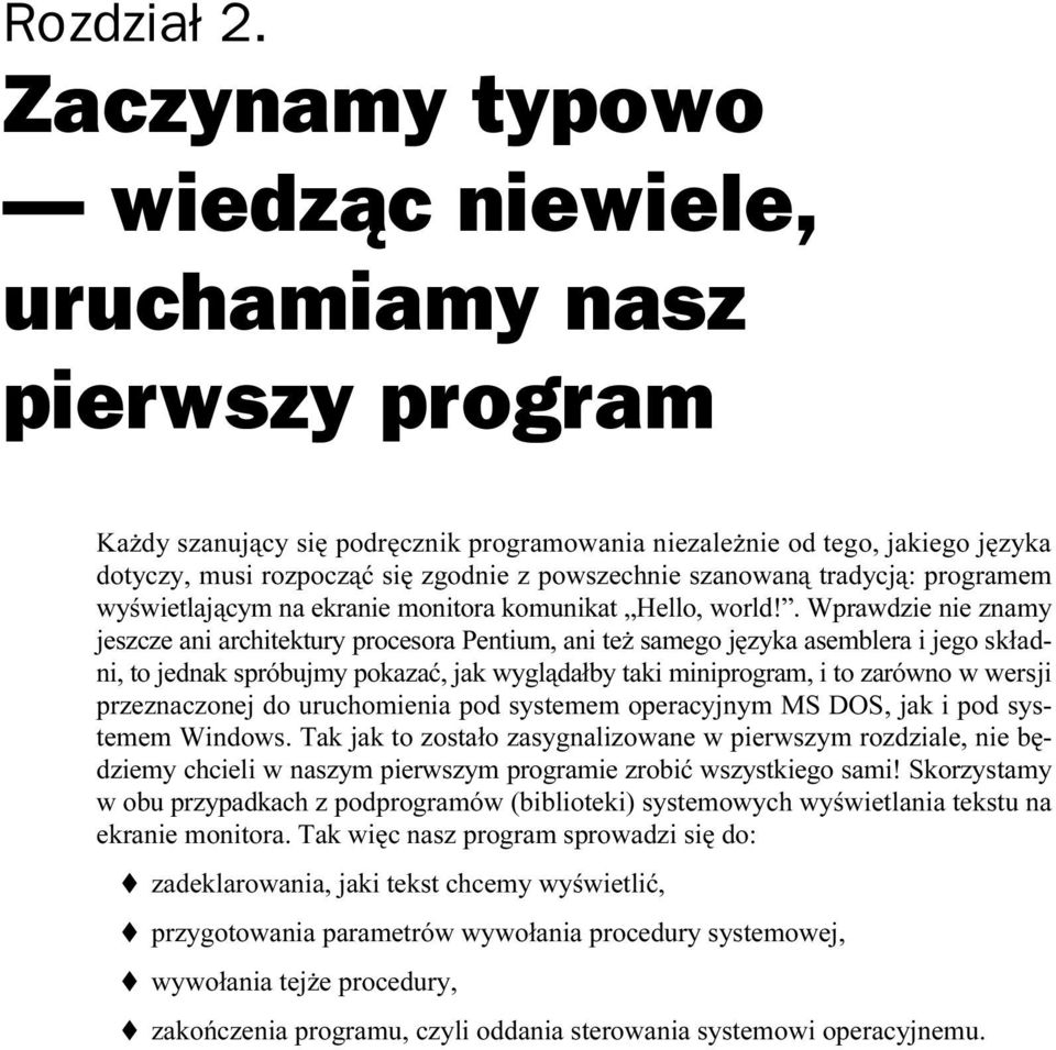 szanowaną tradycją: programem wyświetlającym na ekranie monitora komunikat Hello, world!