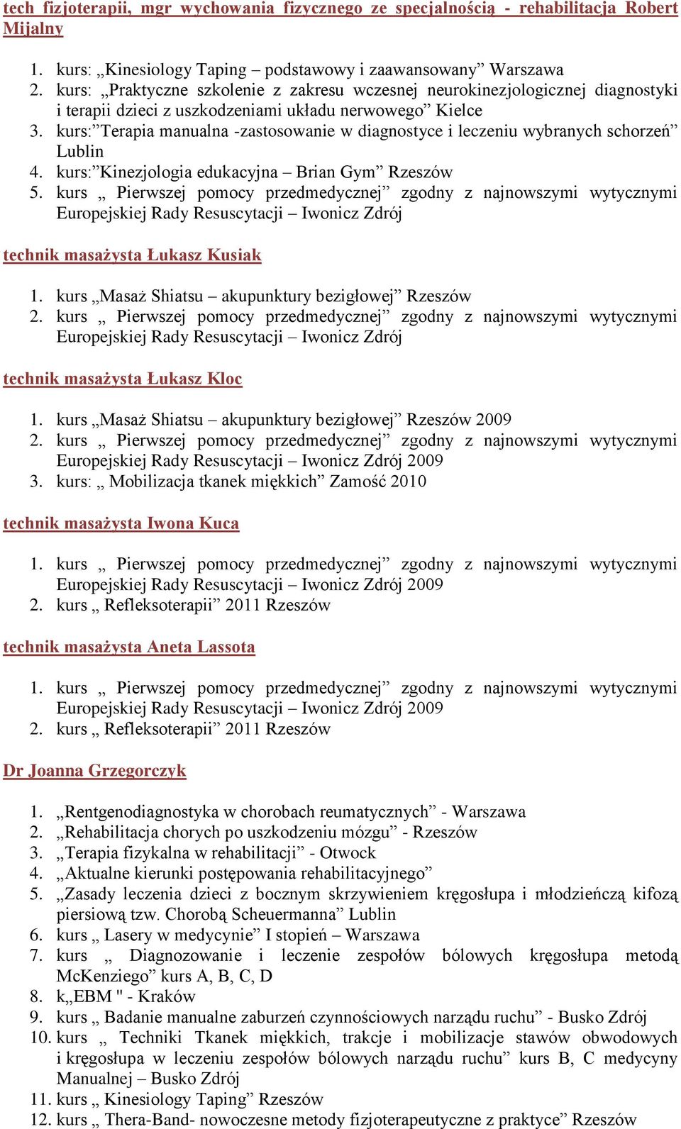 kurs: Terapia manualna -zastosowanie w diagnostyce i leczeniu wybranych schorzeń Lublin 4. kurs: Kinezjologia edukacyjna Brian Gym Rzeszów 5.