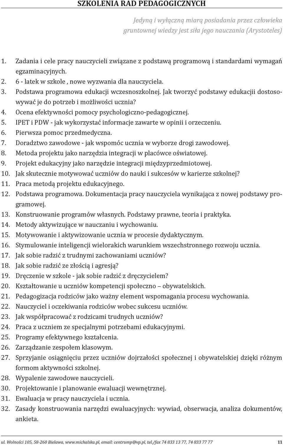 Podstawa programowa edukacji wczesnoszkolnej. Jak tworzyć podstawy edukacjii dostosowywać je do potrzeb i możliwości ucznia? 4. Ocena efektywności pomocy psychologiczno-pedagogicznej. 5.